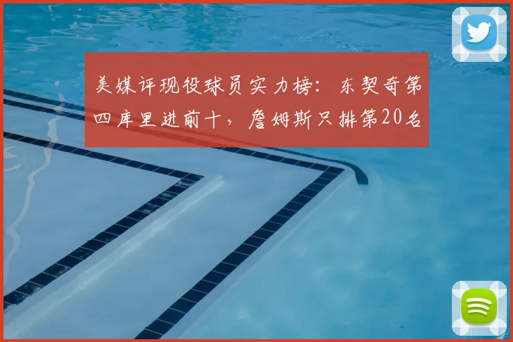 美媒评现役球员实力榜：东契奇第四库里进前十，詹姆斯只排第20名