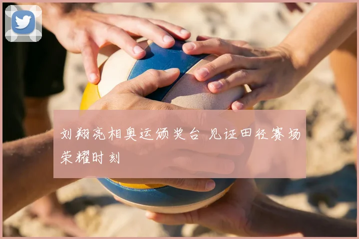 刘翔亮相奥运颁奖台 见证田径赛场荣耀时刻