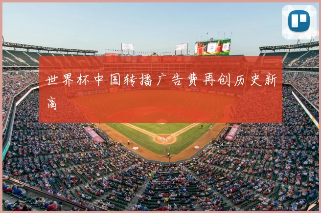 世界杯中国转播广告费再创历史新高