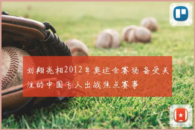 刘翔亮相2012年奥运会赛场 备受关注的中国飞人出战焦点赛事