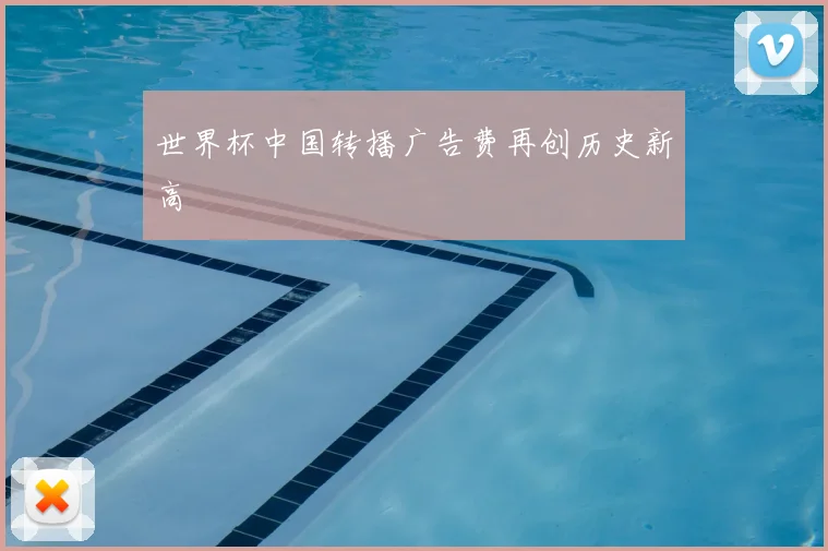世界杯中国转播广告费再创历史新高